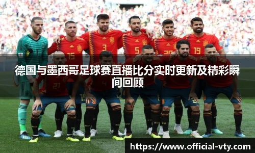 德国与墨西哥足球赛直播比分实时更新及精彩瞬间回顾