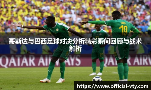 哥斯达与巴西足球对决分析精彩瞬间回顾与战术解析