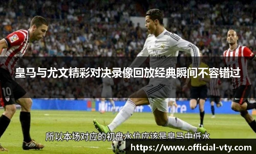 皇马与尤文精彩对决录像回放经典瞬间不容错过