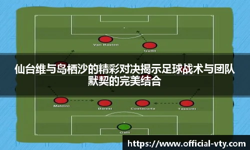 仙台维与岛栖沙的精彩对决揭示足球战术与团队默契的完美结合